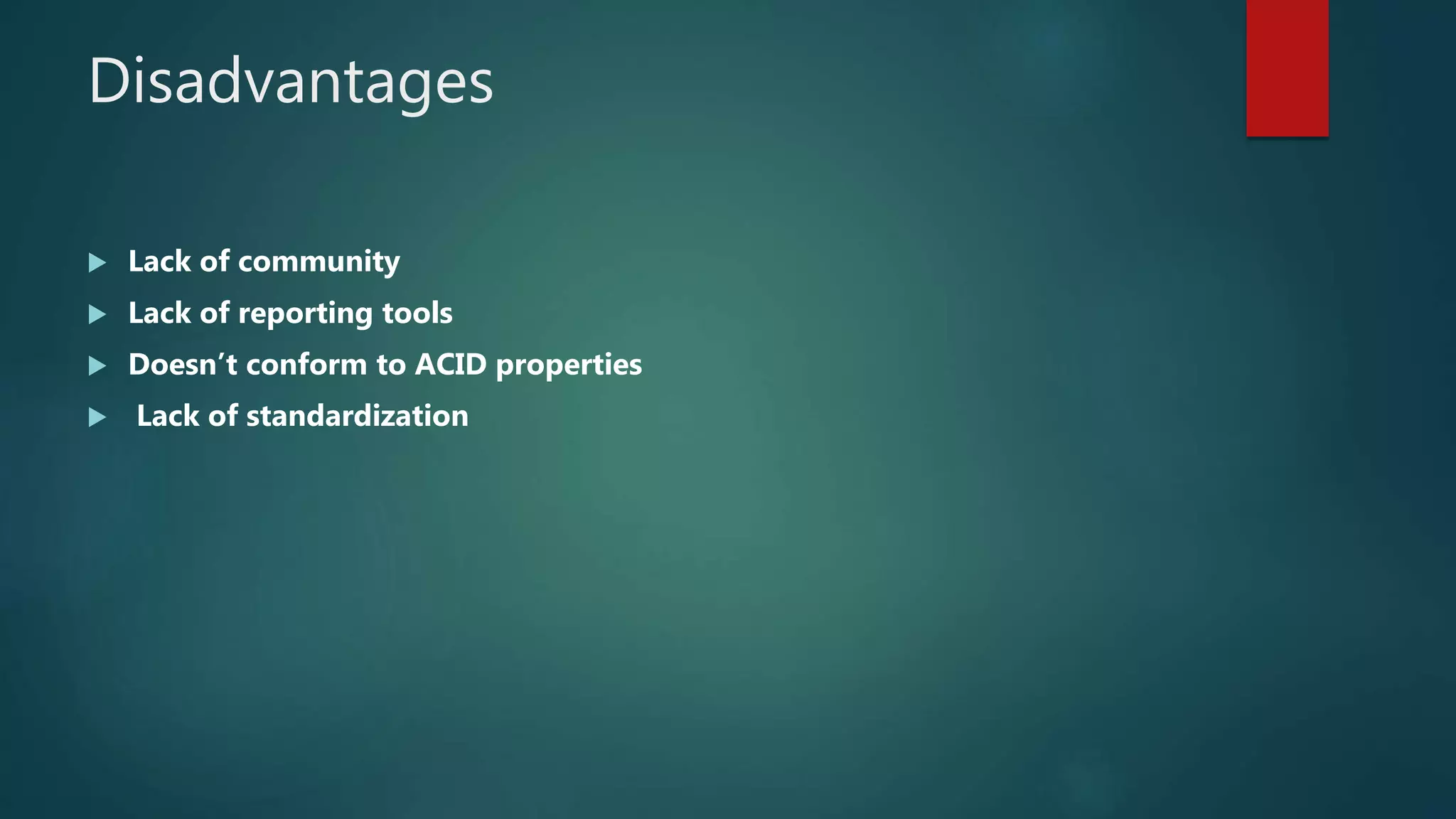 Disadvantages
 Lack of community
 Lack of reporting tools
 Doesn’t conform to ACID properties
 Lack of standardization
 