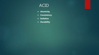 ACID
 Atomicity
 Consistency
 Isolation
 Durability
 
