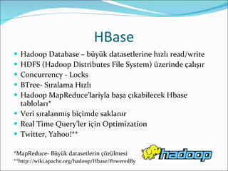 HBase <ul><li>Hadoop Database – büyük datasetlerine hızlı read/write </li></ul><ul><li>HDFS (Hadoop Distributes File Syste...