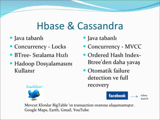 Hbase & Cassandra <ul><li>Java tabanlı </li></ul><ul><li>Concurrency - Locks </li></ul><ul><li>BTree- Sıralama Hızlı </li>...