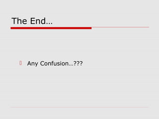 The End…
 Any Confusion…???
 