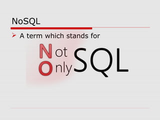 NoSQL
 A term which stands for
 