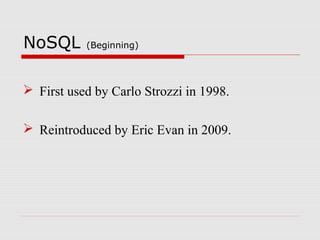 NoSQL (Beginning)
 First used by Carlo Strozzi in 1998.
 Reintroduced by Eric Evan in 2009.
 