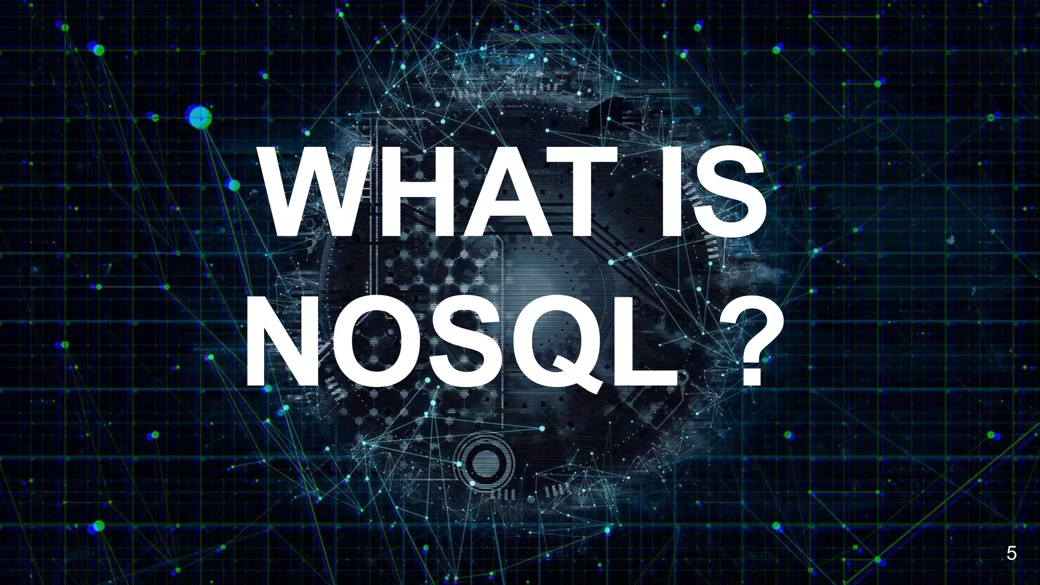 WHAT IS
NOSQL ?
5
 