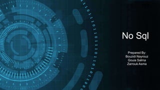 No Sql
Prepared By:
Bouzidi Nayrouz
Gouia Salma
Zarrouk Asma
 