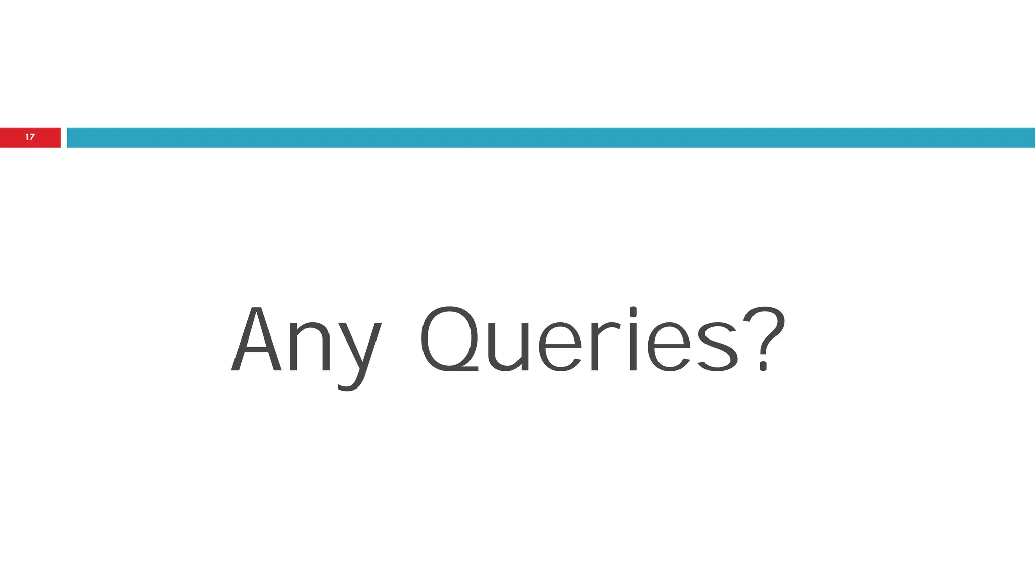 17 Any Queries? 