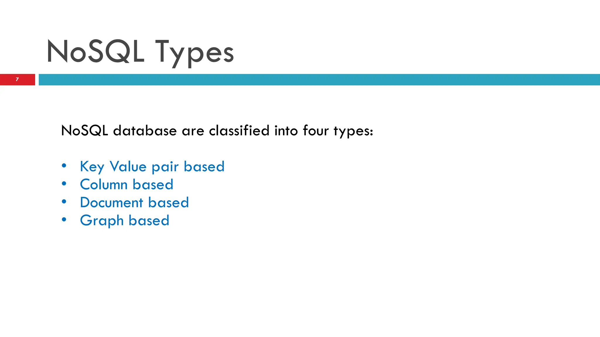 NoSQL Types NoSQL database are classified into four types: • Key Value pair based • Column based • Document based • Graph based 7 