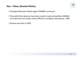 Key	
  –	
  Value,	
  Dynamo	
  History	
  

  •  Giuseppe	
  DeCandia	
  militate	
  against	
  RDMBSs	
  at	
  Amazon	
 ...