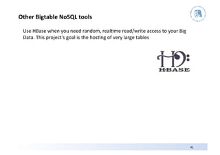 Other	
  Bigtable	
  NoSQL	
  tools	
  

  Use	
  HBase	
  when	
  you	
  need	
  random,	
  real3me	
  read/write	
  acce...