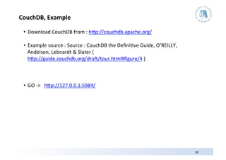 CouchDB,	
  Example	
  

  •  Download	
  CouchDB	
  from	
  :	
  hOp://couchdb.apache.org/	
  

  •  Example	
  source	
 ...