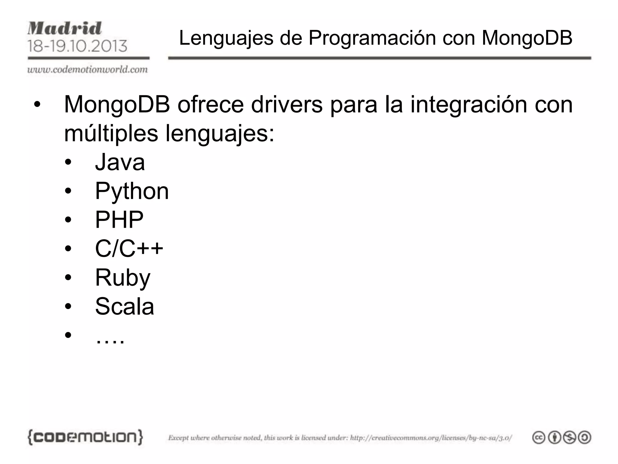 Lenguajes de Programación con MongoDB

• MongoDB ofrece drivers para la integración con
múltiples lenguajes:
• Java
• Python
• PHP
• C/C++
• Ruby
• Scala
• ….

 