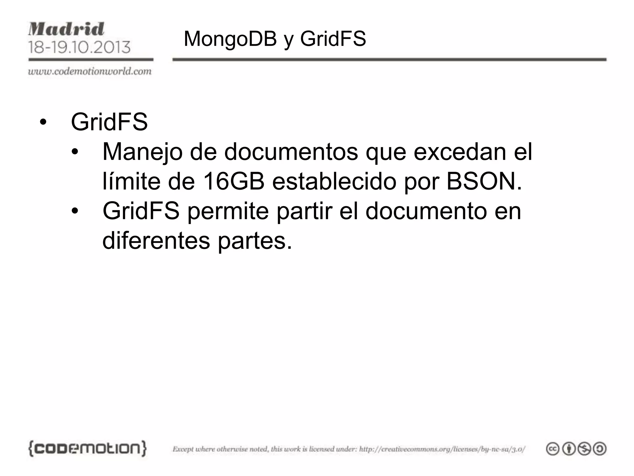 MongoDB y GridFS

• GridFS
• Manejo de documentos que excedan el
límite de 16GB establecido por BSON.
• GridFS permite partir el documento en
diferentes partes.

 