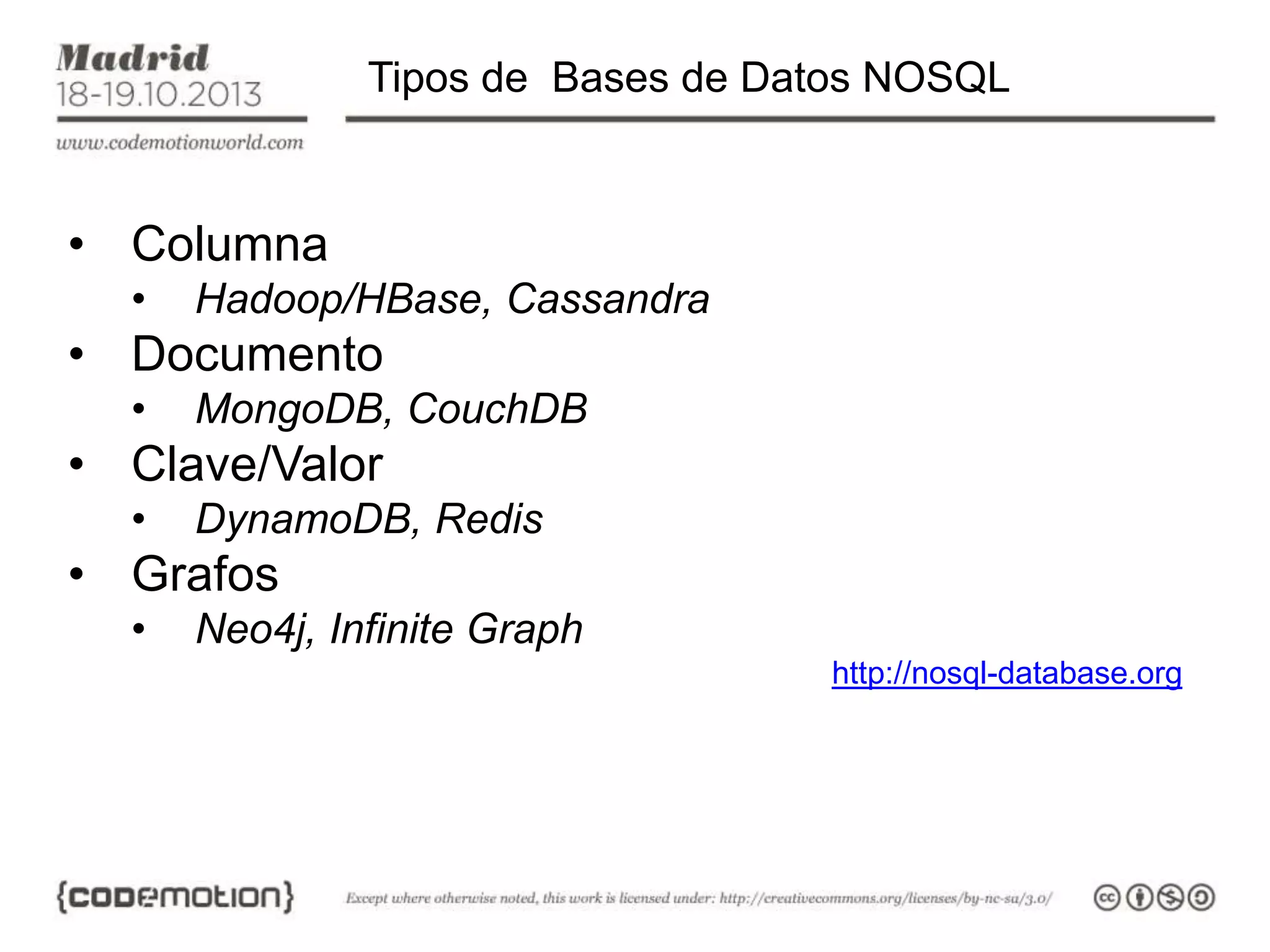 Tipos de Bases de Datos NOSQL

• Columna
•

Hadoop/HBase, Cassandra

• Documento
•

MongoDB, CouchDB

• Clave/Valor
•

DynamoDB, Redis

• Grafos
•

Neo4j, Infinite Graph
http://nosql-database.org

 