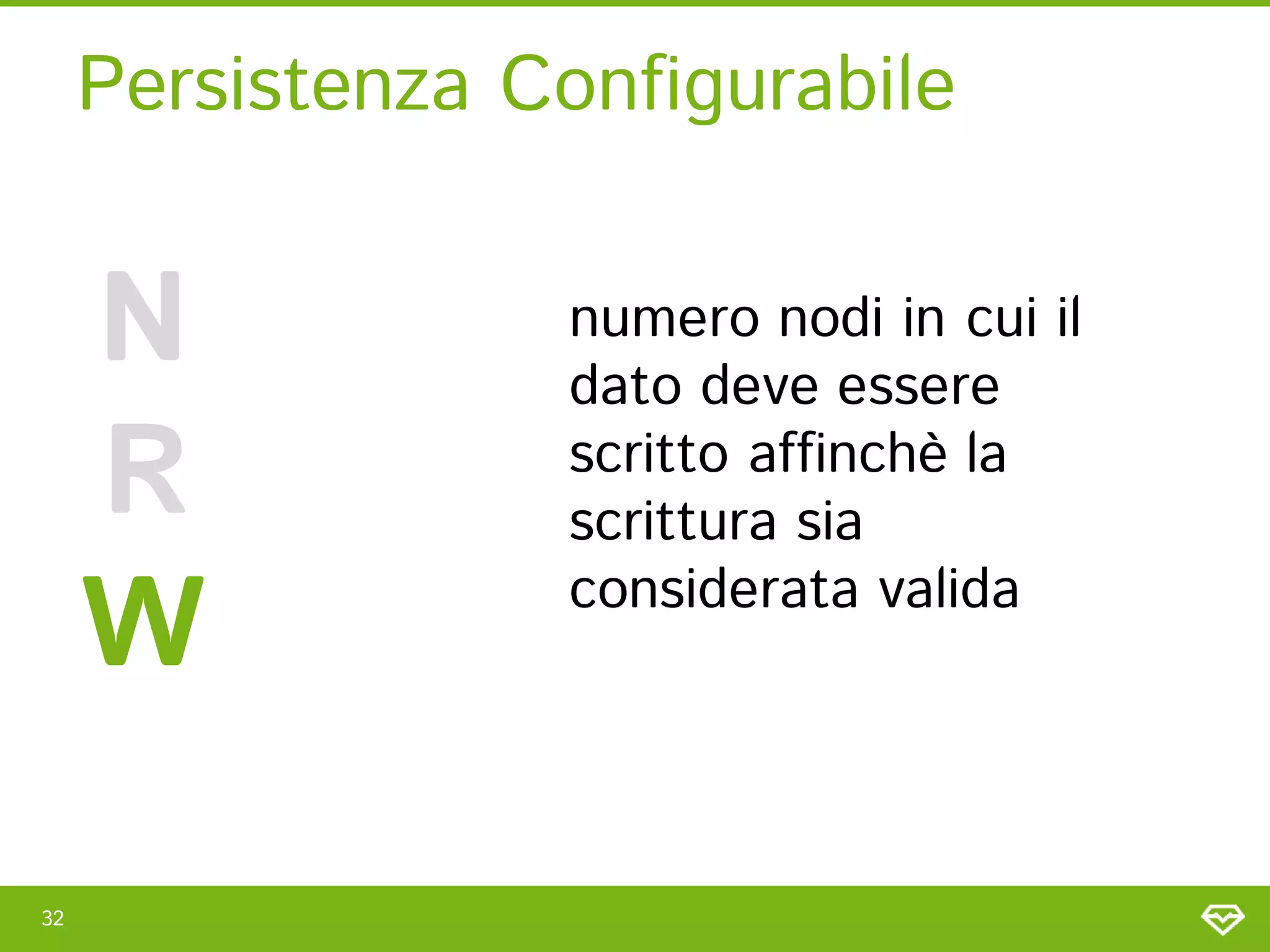 Persistenza Configurabile


     N            numero nodi in cui il
                  dato deve essere
     R            scritto affinchè la
                  scrittura sia

     W            considerata valida




32
 