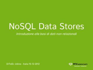 NoSQL Data Stores
         Introduzione alle basi di dati non relazionali




DiTeDi, Udine - Italia 15-12-2012
 