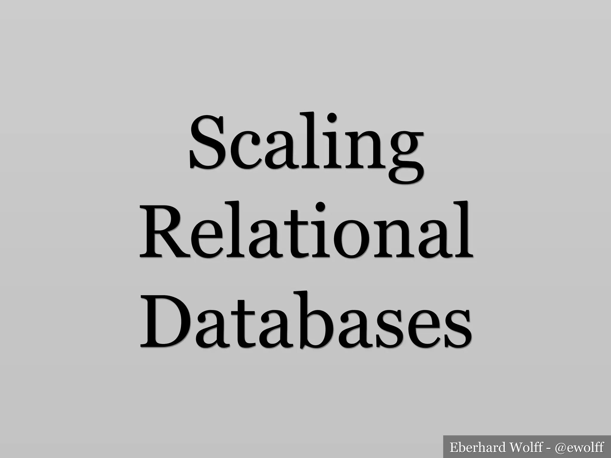 Eberhard Wolff - @ewolff
Scaling
Relational
Databases
 