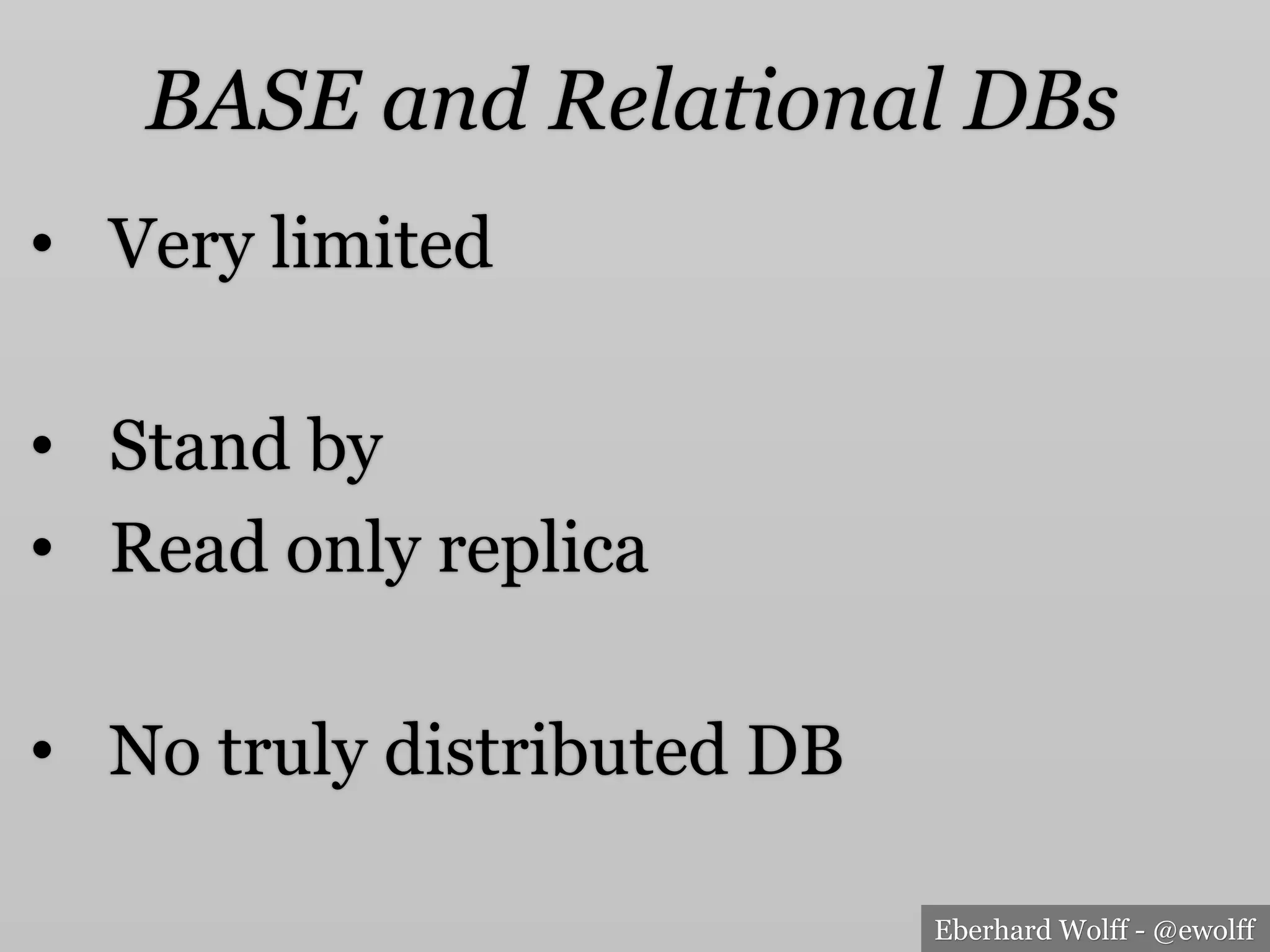 Eberhard Wolff - @ewolff
BASE and Relational DBs
•  Very limited
•  Stand by
•  Read only replica
•  No truly distributed DB
 