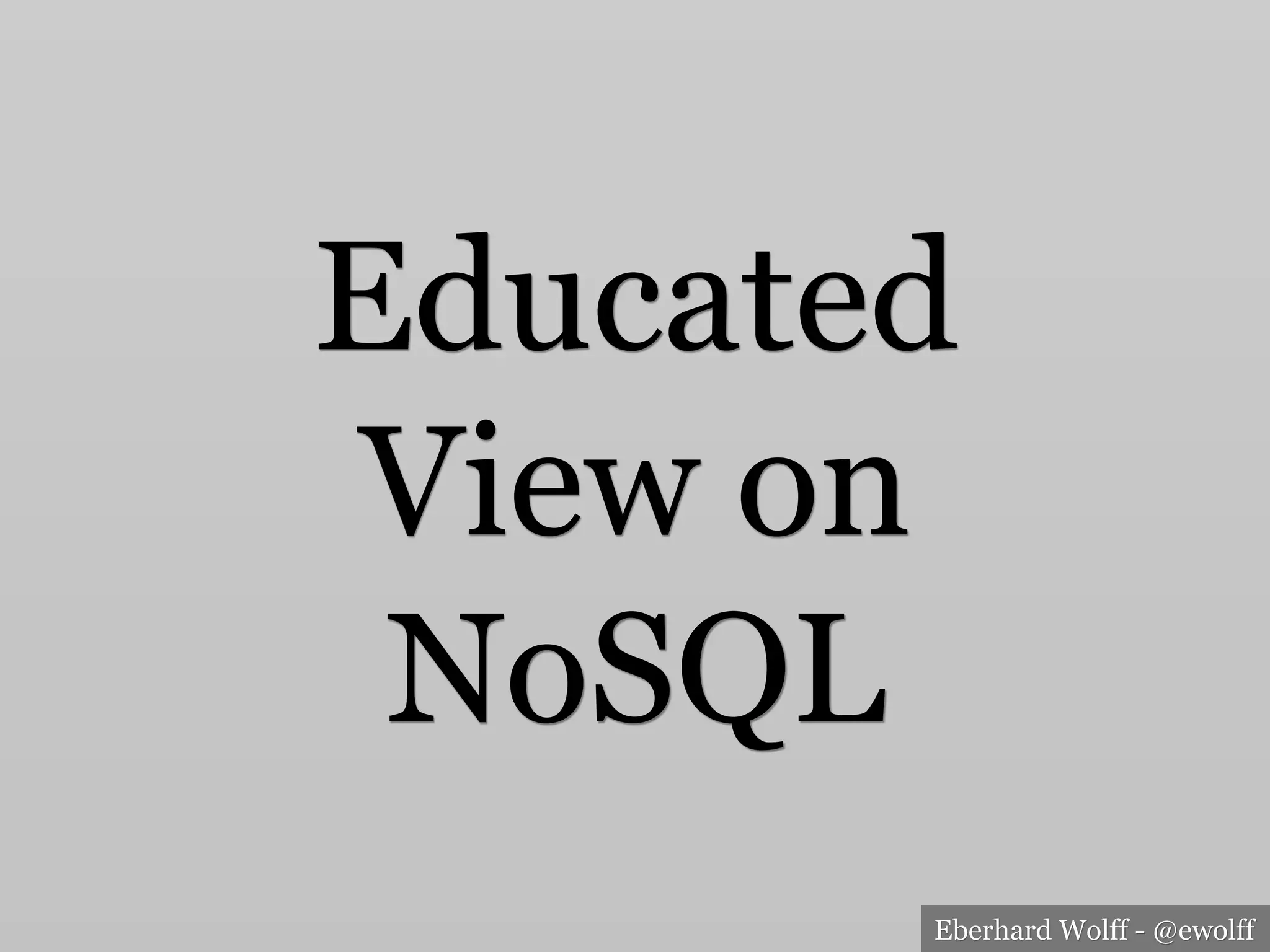 Eberhard Wolff - @ewolff
Educated
View on
NoSQL
 