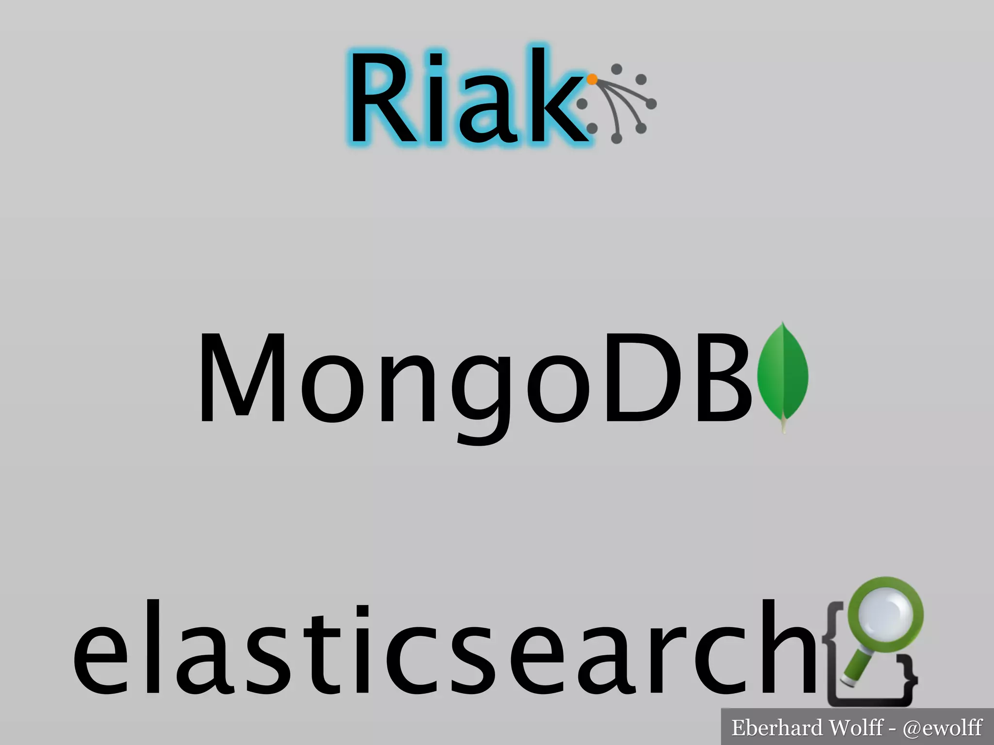 Eberhard Wolff - @ewolff
MongoDB
elasticsearch
Riak
 
