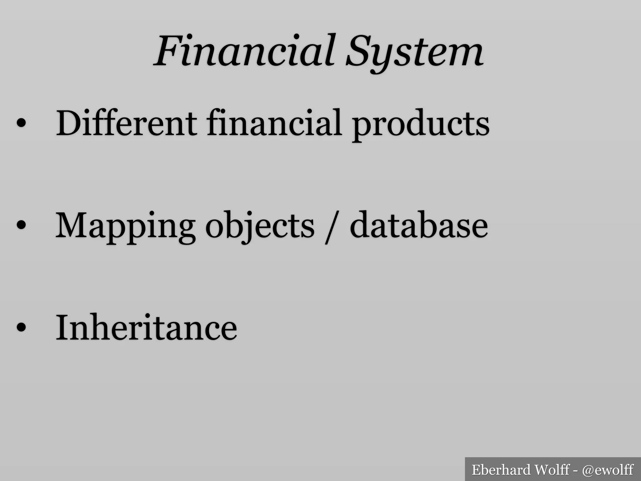 Eberhard Wolff - @ewolff
Financial System
•  Different financial products
•  Mapping objects / database
•  Inheritance
 