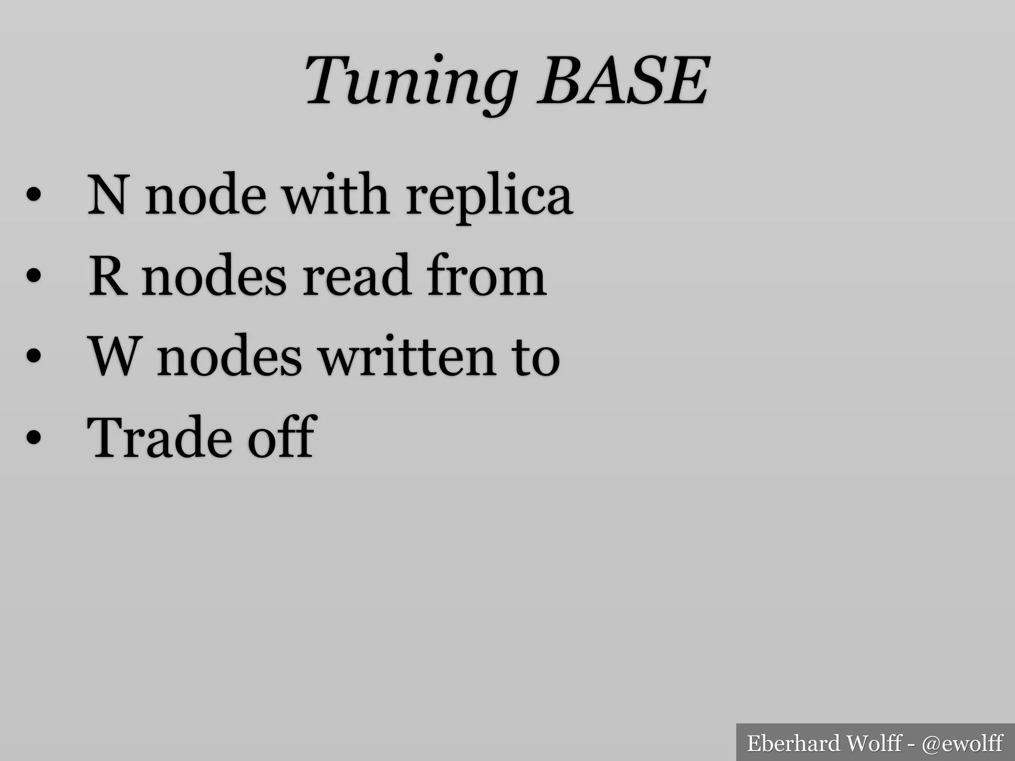 Eberhard Wolff - @ewolff
Tuning BASE
•  N node with replica
•  R nodes read from
•  W nodes written to
•  Trade off
 
