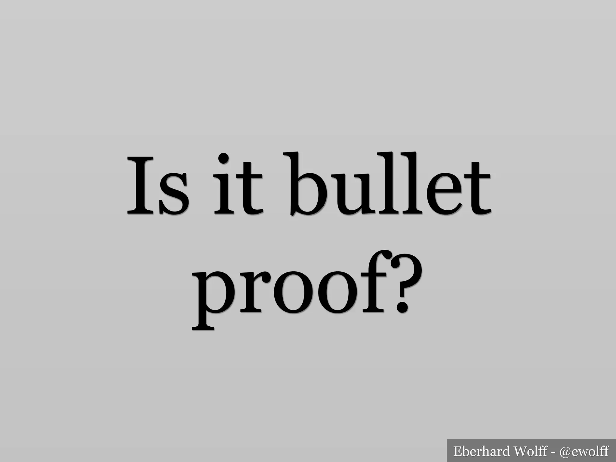 Eberhard Wolff - @ewolff
Is it bullet
proof?
 