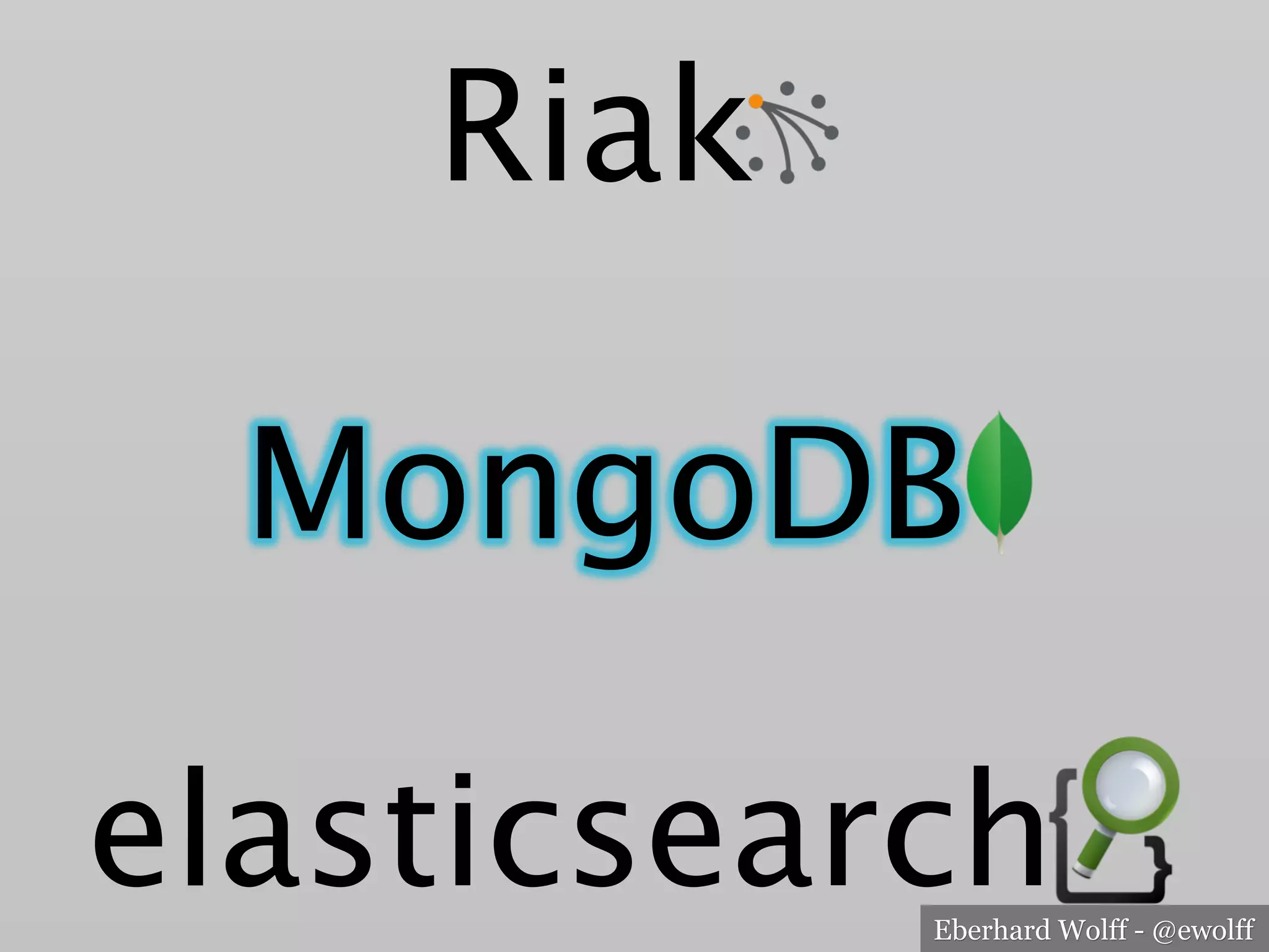 Eberhard Wolff - @ewolff
MongoDB
elasticsearch
Riak
 