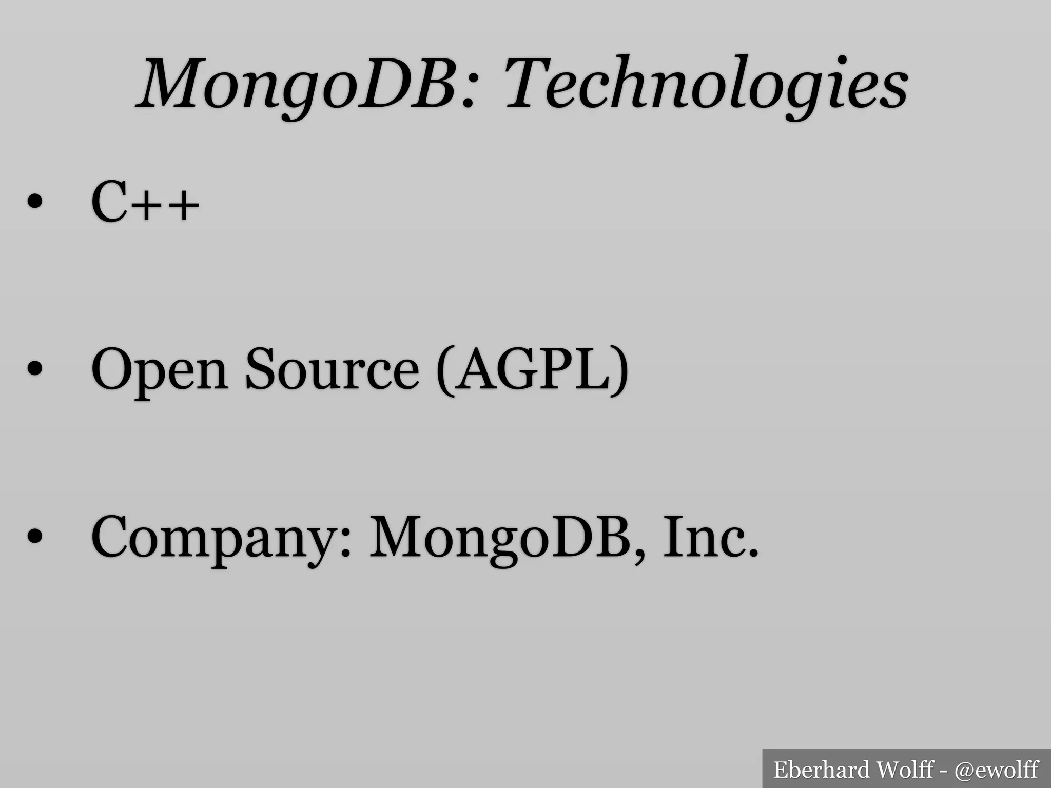 Eberhard Wolff - @ewolff
MongoDB: Technologies
•  C++
•  Open Source (AGPL)
•  Company: MongoDB, Inc.
 