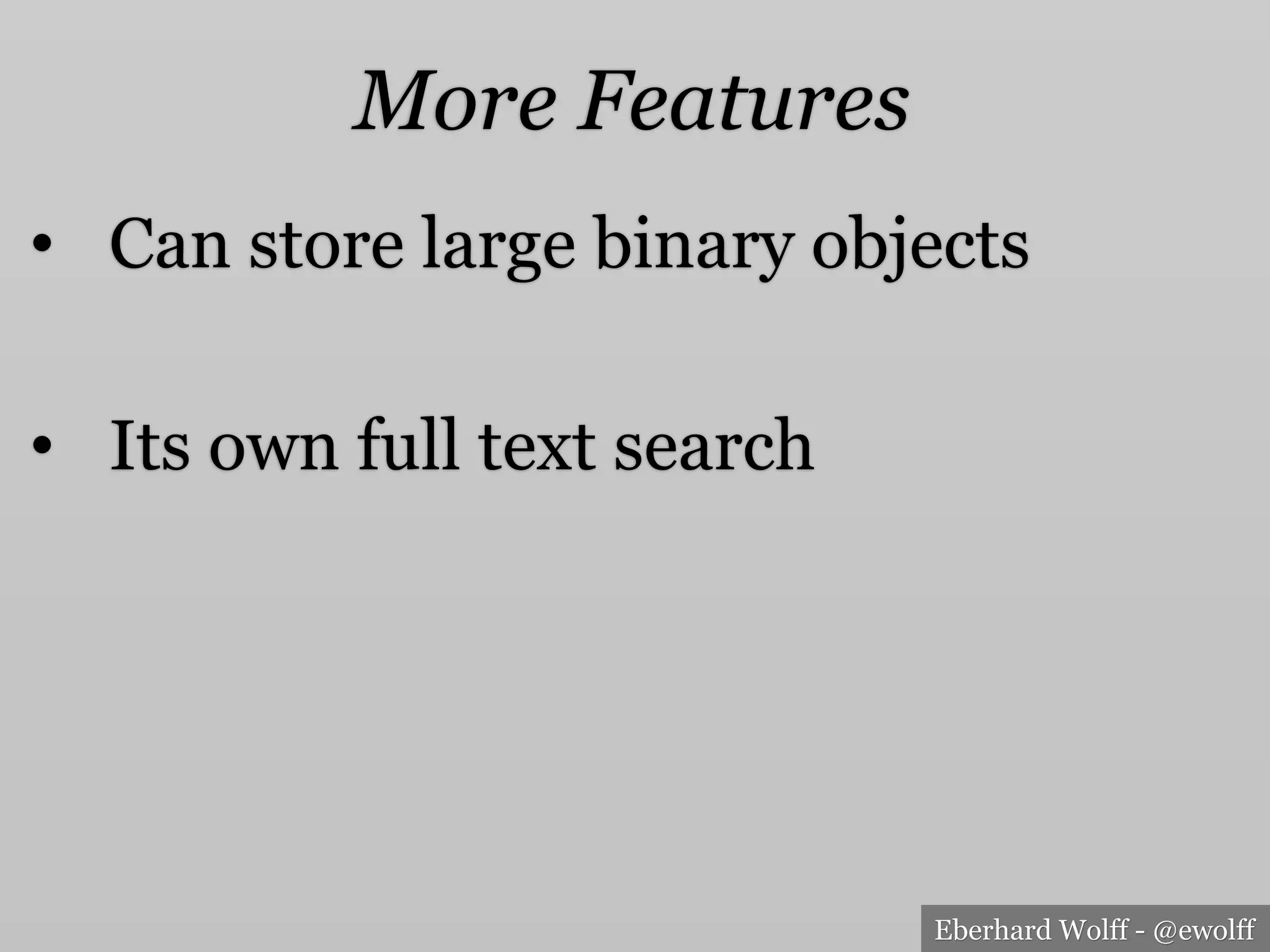 Eberhard Wolff - @ewolff
•  Can store large binary objects
•  Its own full text search
More Features
 