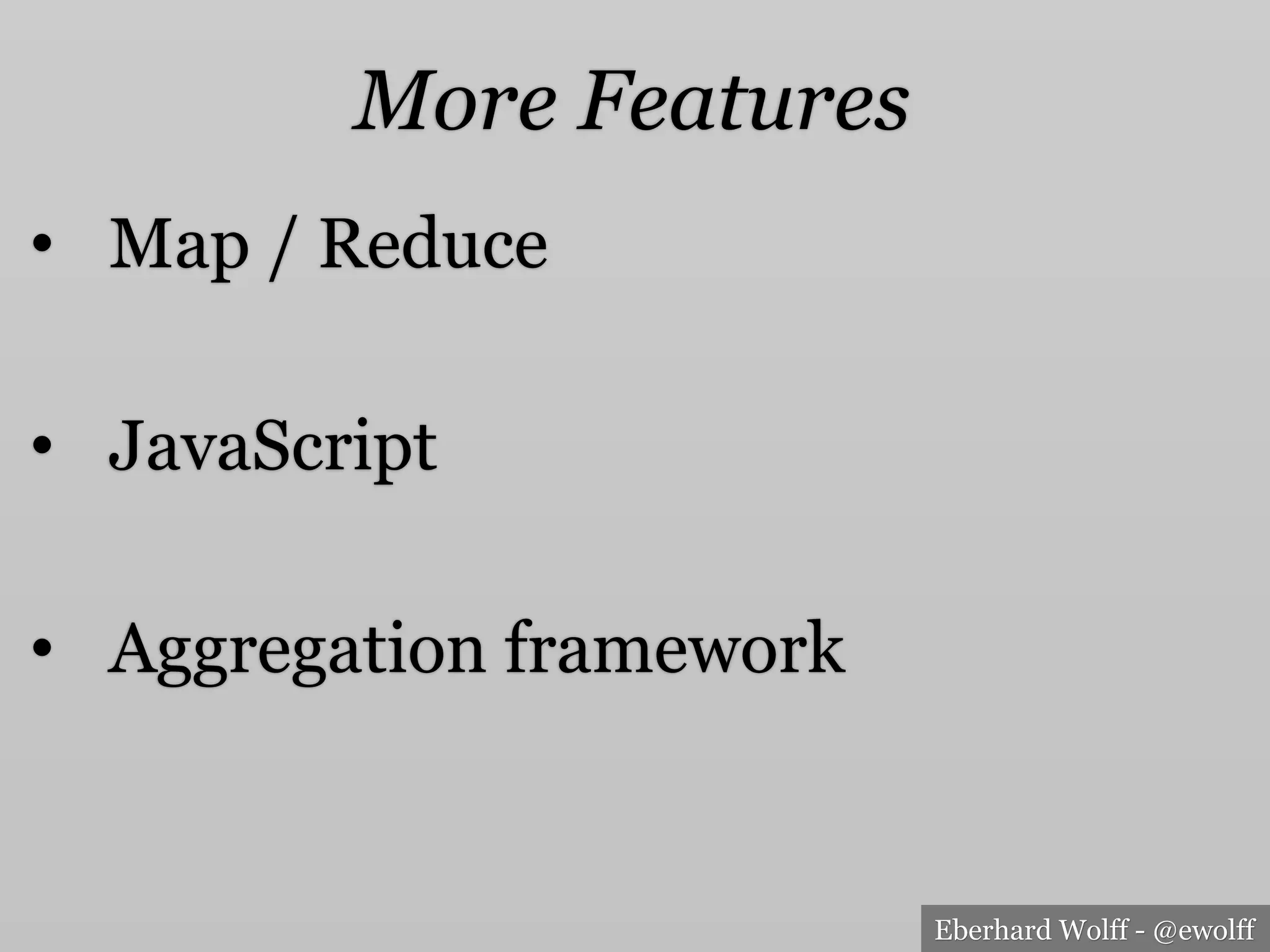 Eberhard Wolff - @ewolff
More Features
•  Map / Reduce
•  JavaScript
•  Aggregation framework
 