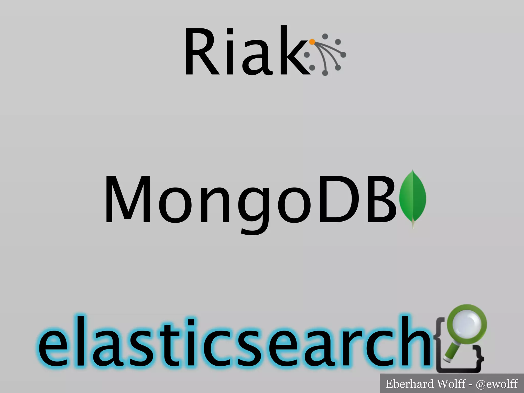 Eberhard Wolff - @ewolff
MongoDB
elasticsearch
Riak
 
