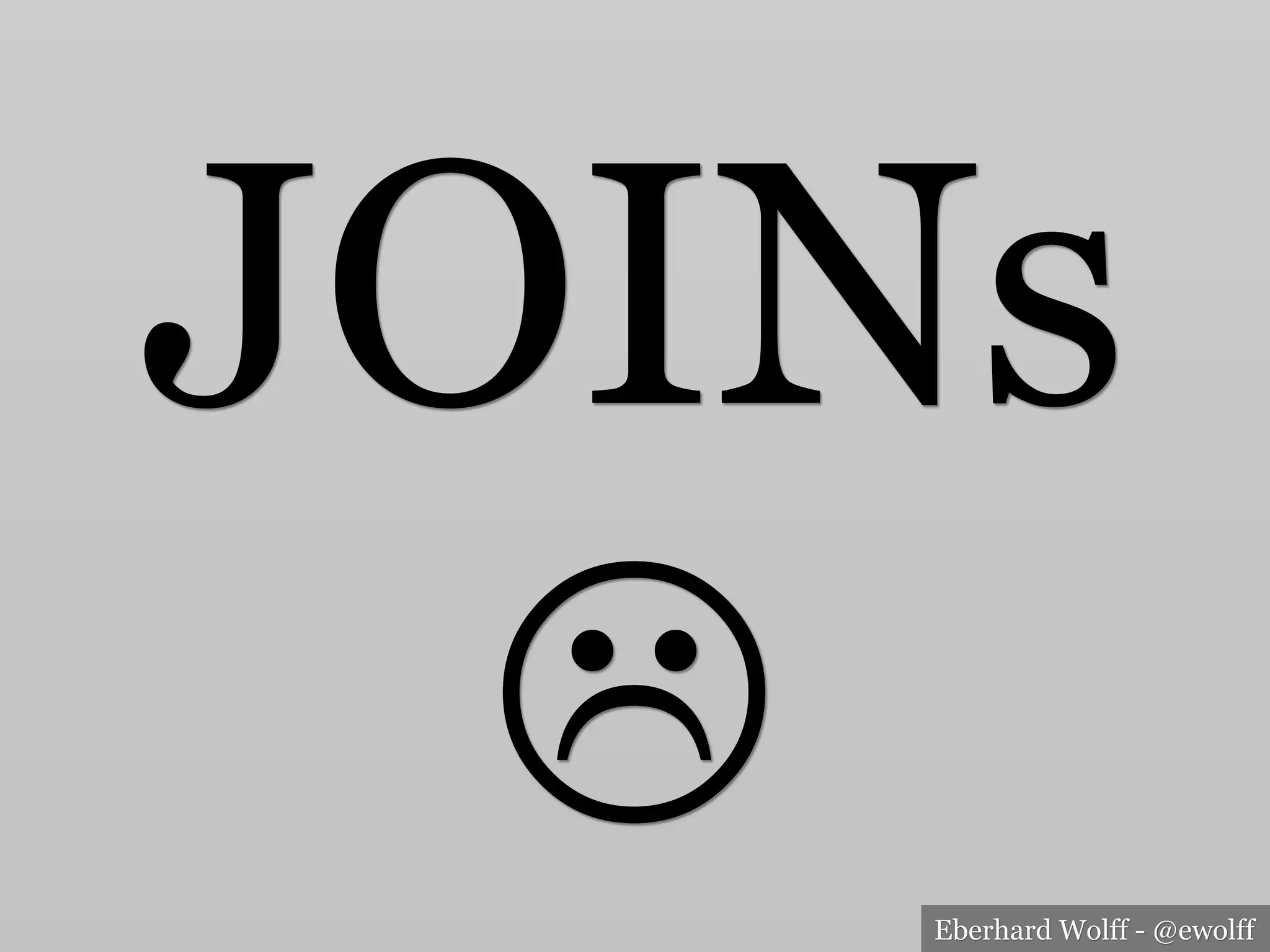 Eberhard Wolff - @ewolff
JOINs
L
 