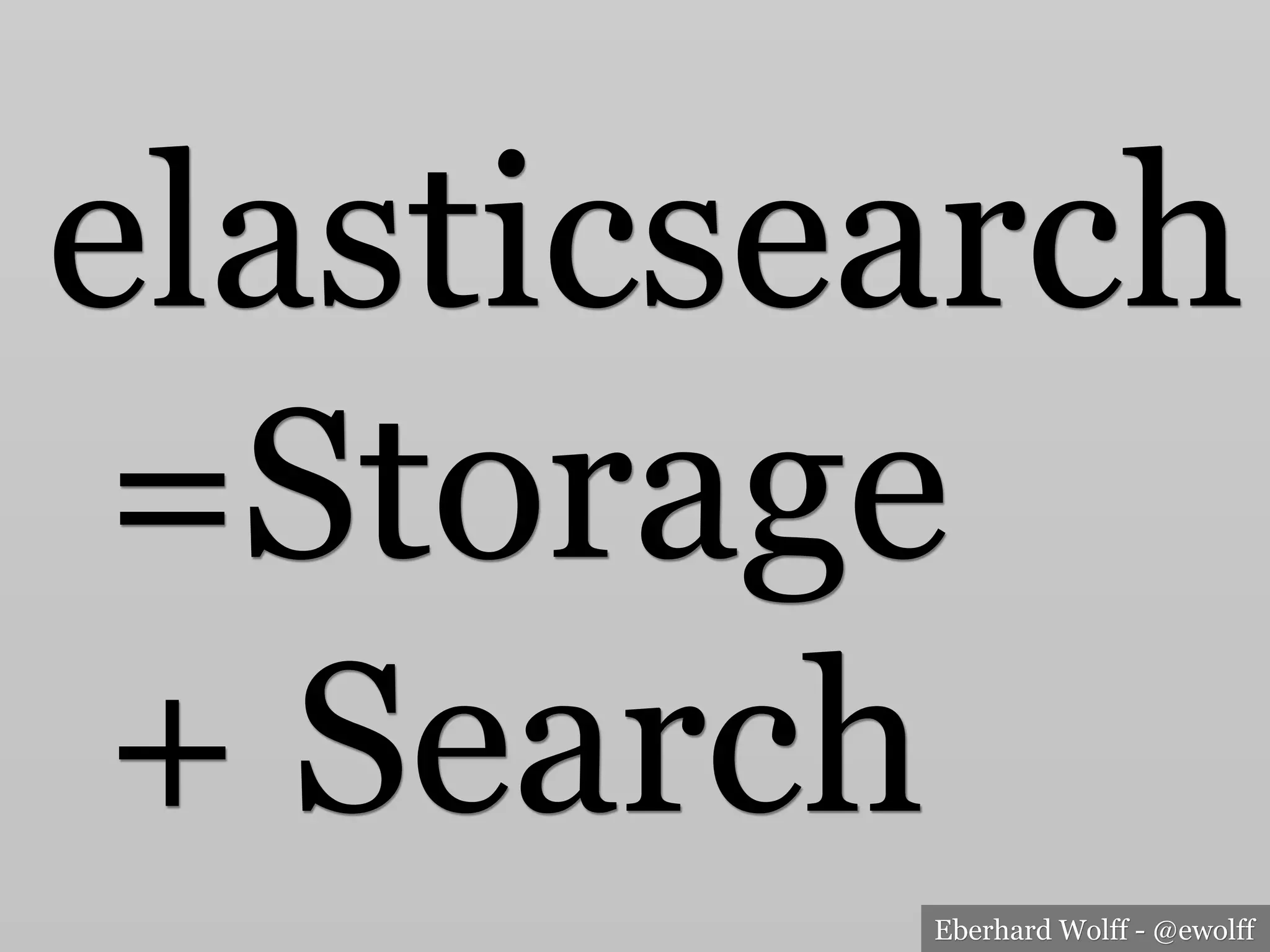 Eberhard Wolff - @ewolff
elasticsearch
=Storage
+ Search
 