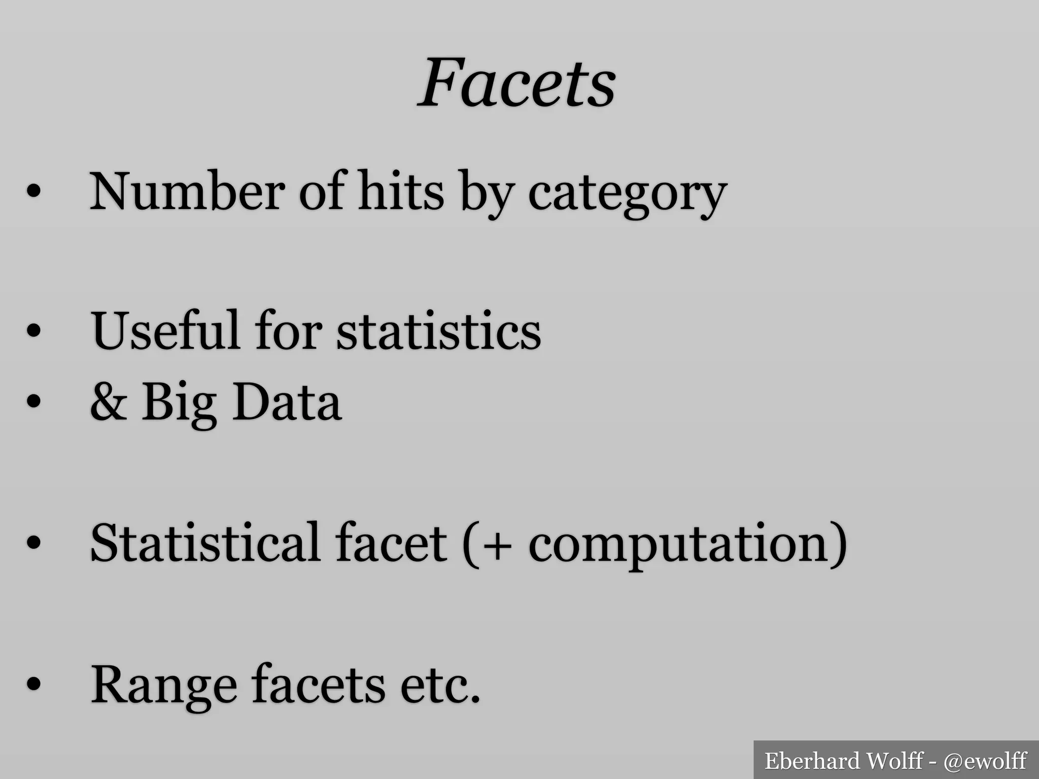 Eberhard Wolff - @ewolff
Facets
•  Number of hits by category
•  Useful for statistics
•  & Big Data
•  Statistical facet (+ computation)
•  Range facets etc.
 
