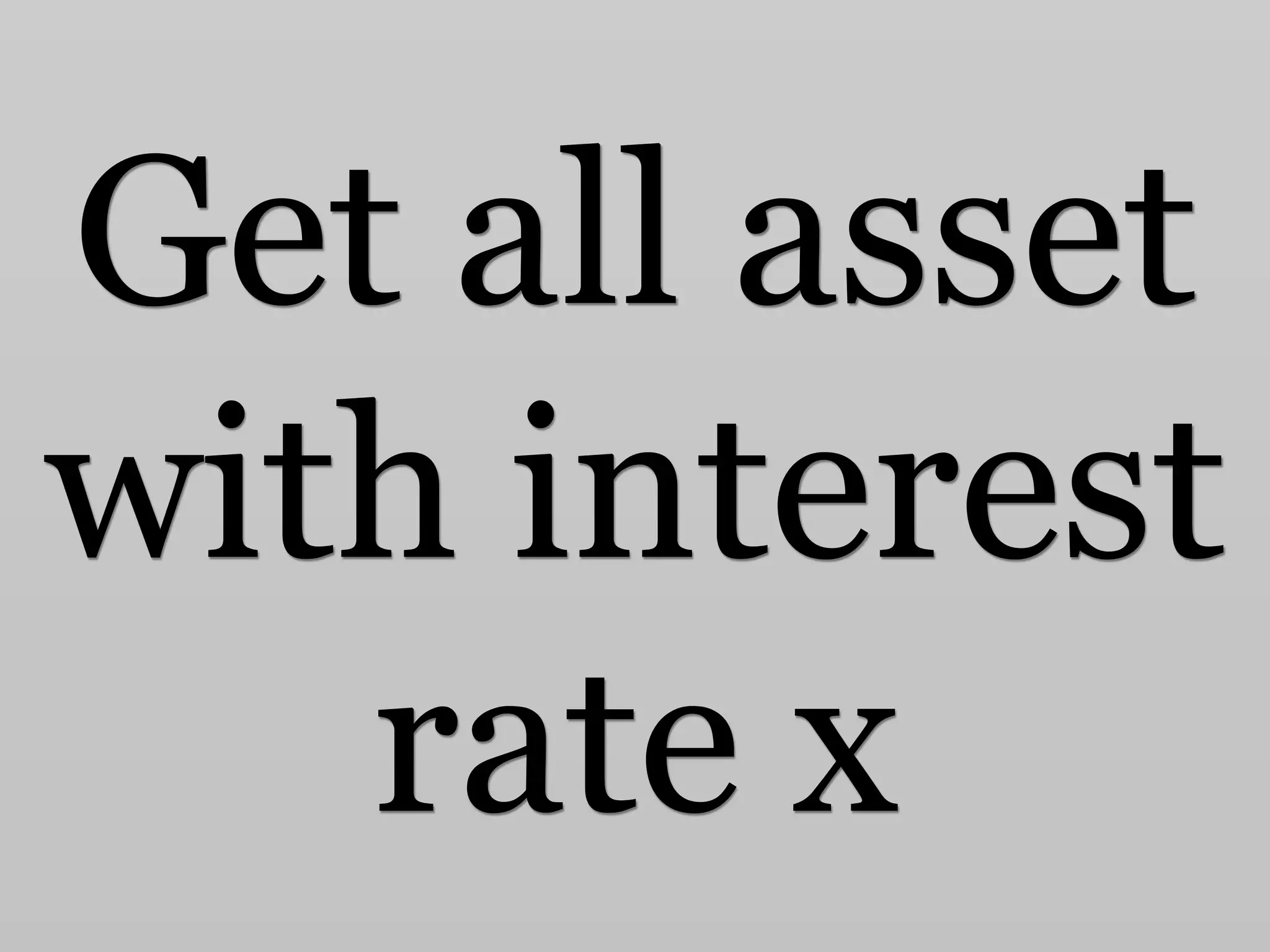 Get all asset
with interest
rate x
 