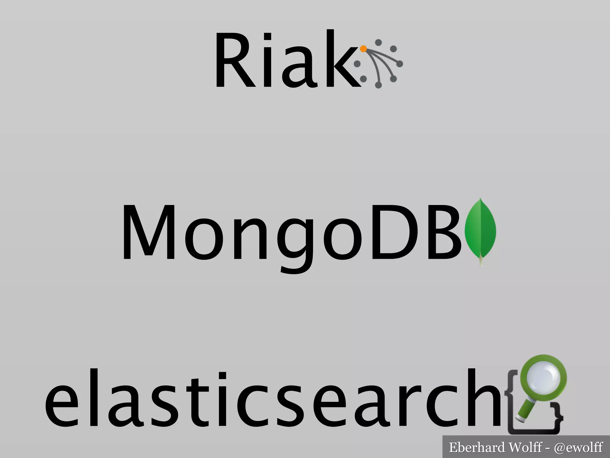 Eberhard Wolff - @ewolff
MongoDB
elasticsearch
Riak
 