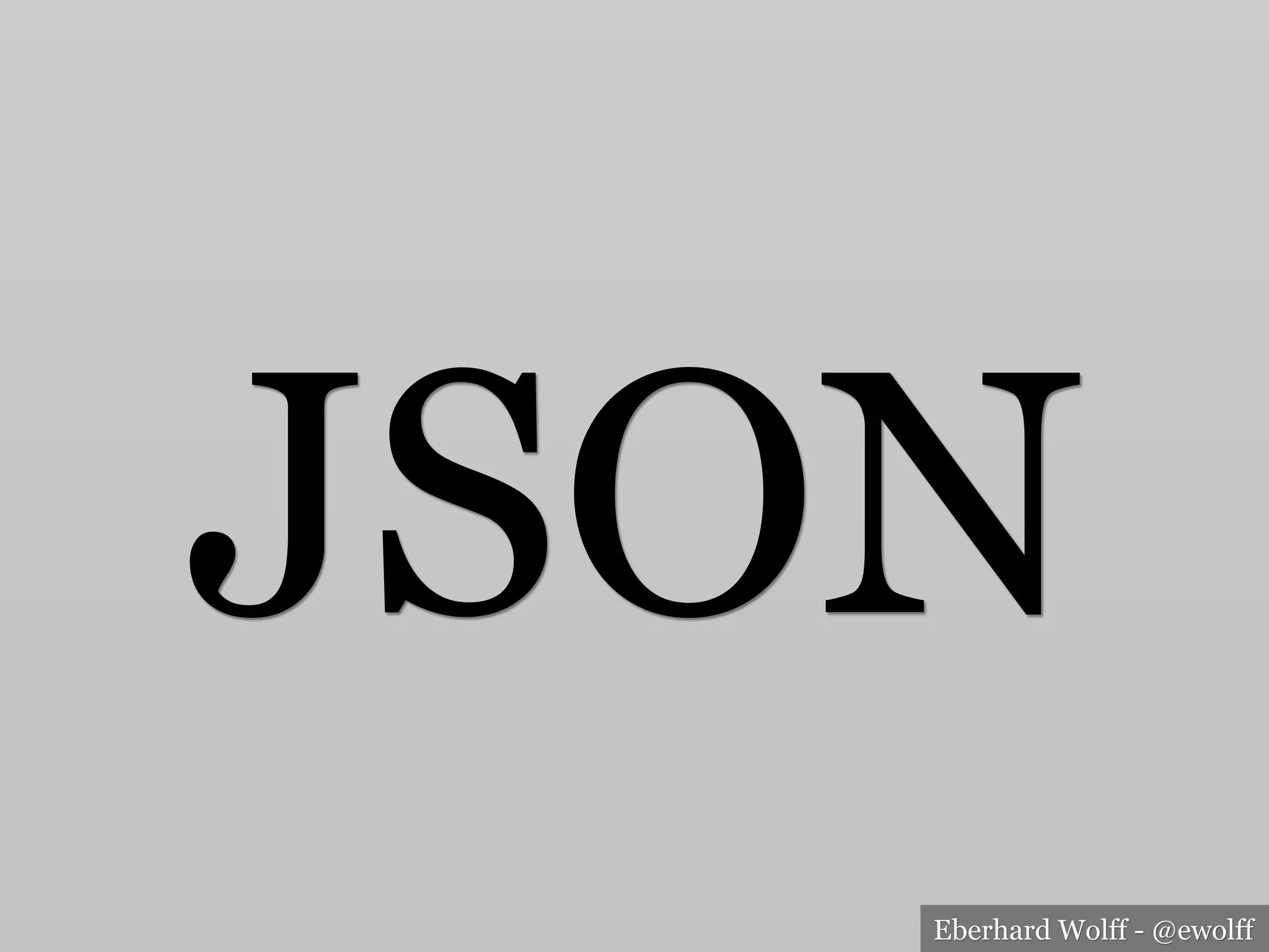 Eberhard Wolff - @ewolff
JSON
 