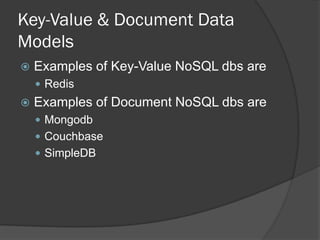 Key-Value & Document Data
Models


Examples of Key-Value NoSQL dbs are
 Redis



Examples of Document NoSQL dbs are
 Mongodb
 Couchbase
 SimpleDB

 