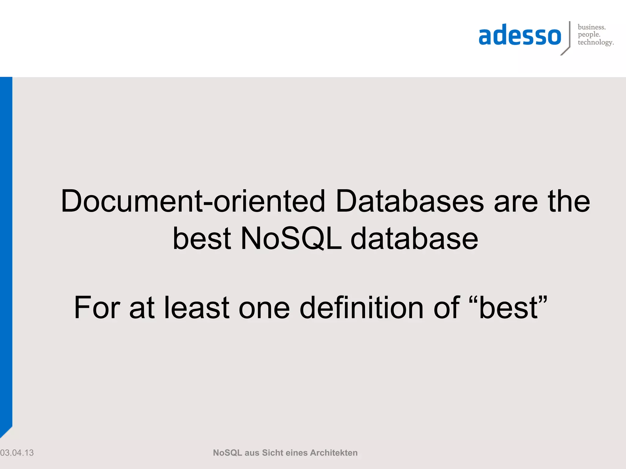 Document-oriented Databases are the
                 best NoSQL database

           For at least one definition of “best”



03.04.13             NoSQL aus Sicht eines Architekten
 