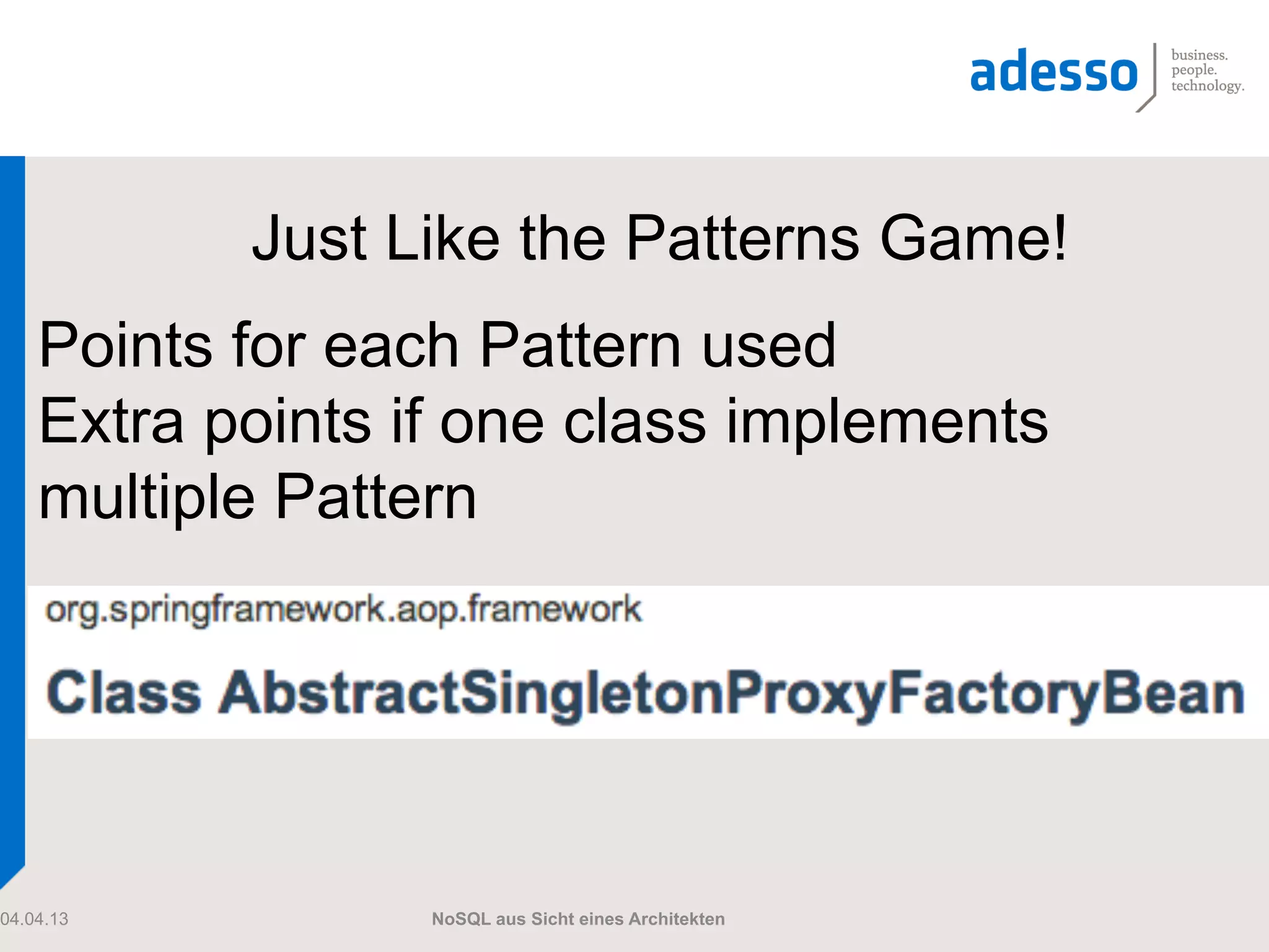 Just Like the Patterns Game!
    Points for each Pattern used
    Extra points if one class implements
    multiple Pattern




04.04.13          NoSQL aus Sicht eines Architekten
 