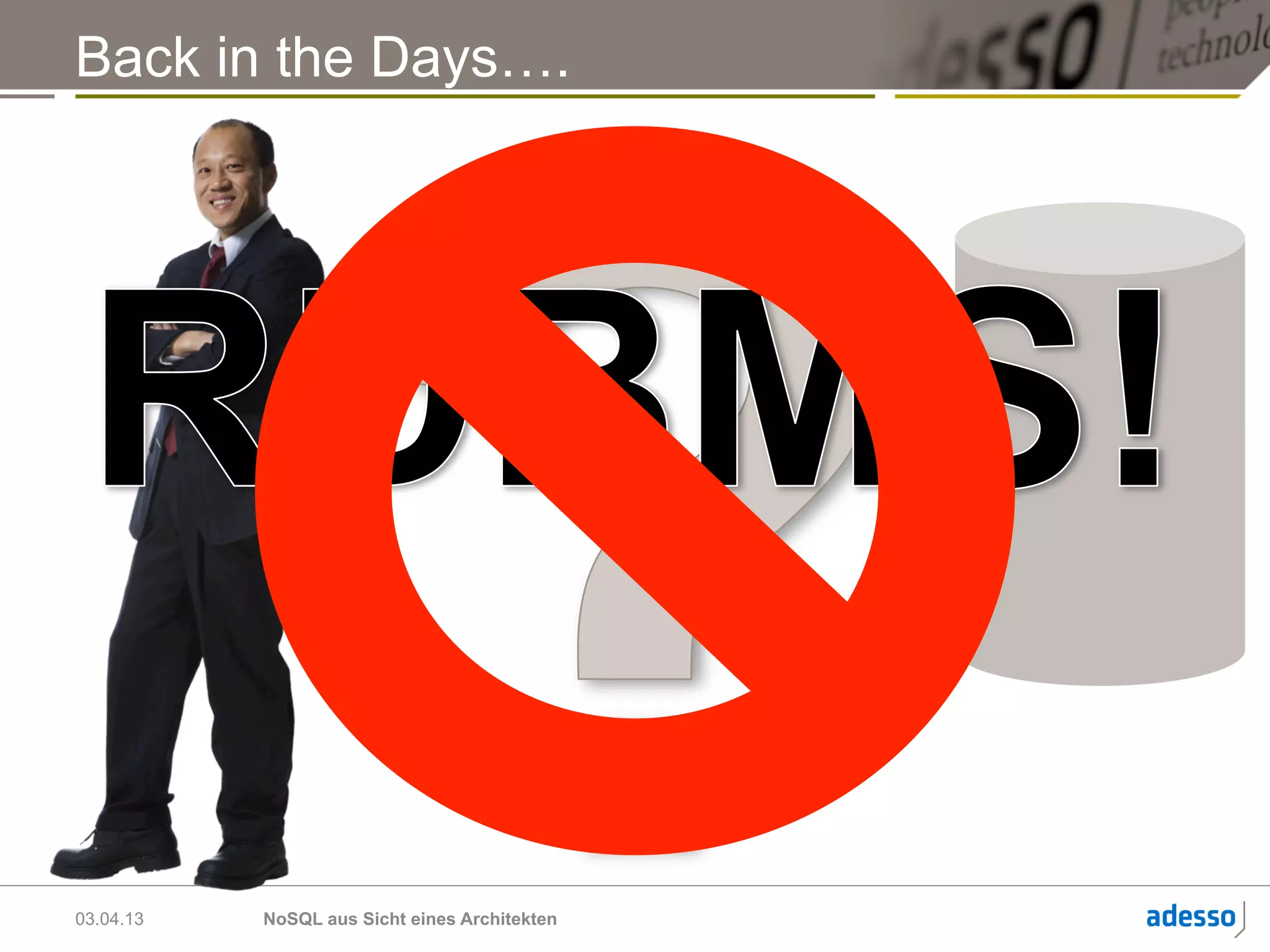 Back in the Days….




03.04.13   NoSQL aus Sicht eines Architekten
 