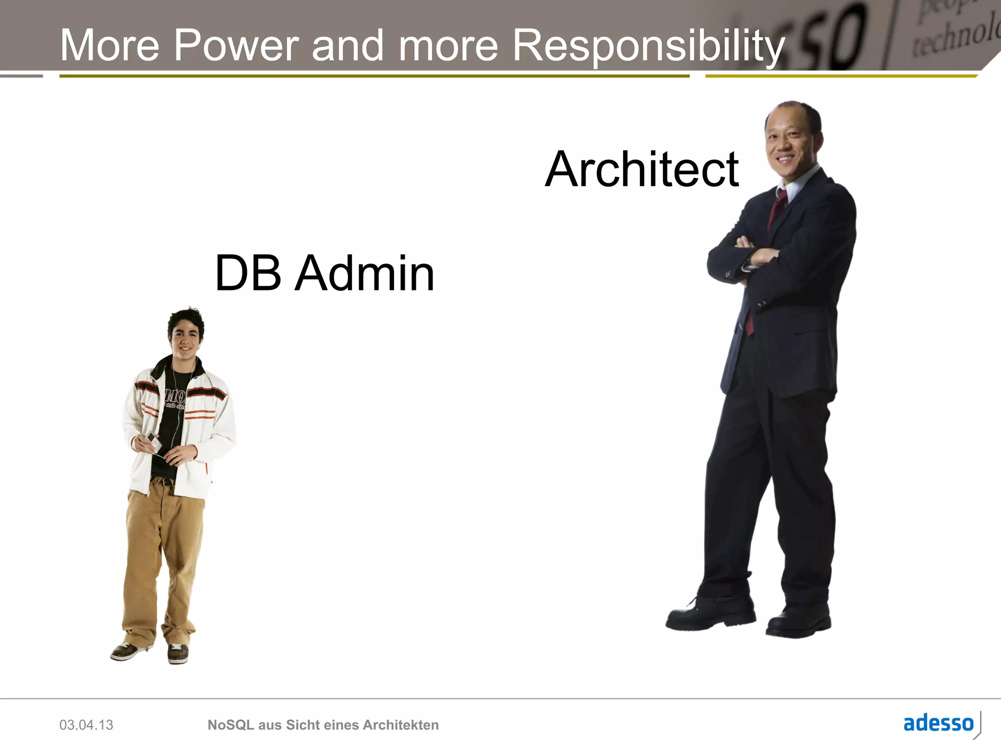 More Power and more Responsibility

                                               Architect

           DB Admin




03.04.13   NoSQL aus Sicht eines Architekten
 