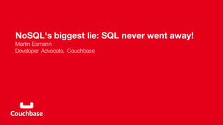 NoSQL's biggest lie: SQL never went away!
Martin Esmann
Developer Advocate, Couchbase
1
 