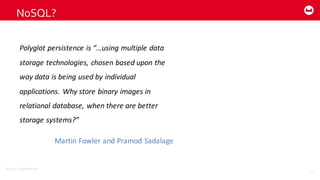 ©2014  Couchbase  Inc.
NoSQL?
10
Polyglot	
  persistence	
  is	
  “…using	
  multiple	
  data	
  
storage	
  technologies,	
  chosen	
  based	
  upon	
  the	
  
way	
  data	
  is	
  being	
  used	
  by	
  individual	
  
applications.	
  Why	
  store	
  binary	
  images	
  in	
  
relational	
  database,	
  when	
  there	
  are	
  better	
  
storage	
  systems?”	
  
Martin	
  Fowler	
  and	
  Pramod Sadalage
 