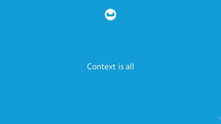 Context  is  all
16
 