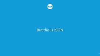 But  this  is  JSON
33
 