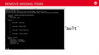©2014  Couchbase  Inc.
SELECT DISTINCT
conferences[0].name
AS event_name FROM `default`
WHERE conferences
IS NOT MISSING;
REMOVE  MISSING  ITEMS
36
 