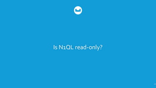 Is  N1QL  read-­‐only?
40
 