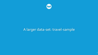 A  larger  data-­‐set:  travel-­‐sample
44
 