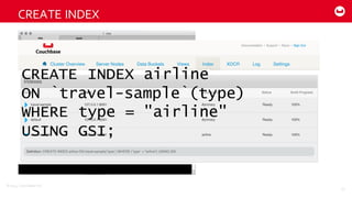 ©2014  Couchbase  Inc.
CREATE  INDEX
53
CREATE INDEX airline
ON `travel-sample`(type)
WHERE type = "airline"
USING GSI;
 
